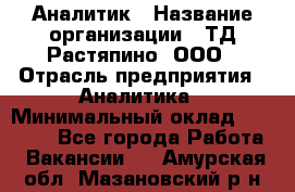 Аналитик › Название организации ­ ТД Растяпино, ООО › Отрасль предприятия ­ Аналитика › Минимальный оклад ­ 18 000 - Все города Работа » Вакансии   . Амурская обл.,Мазановский р-н